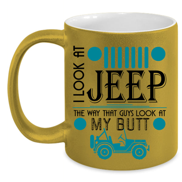 Guys Look At My Butt Coffee Mug, I Look At Jeep Accent Mug