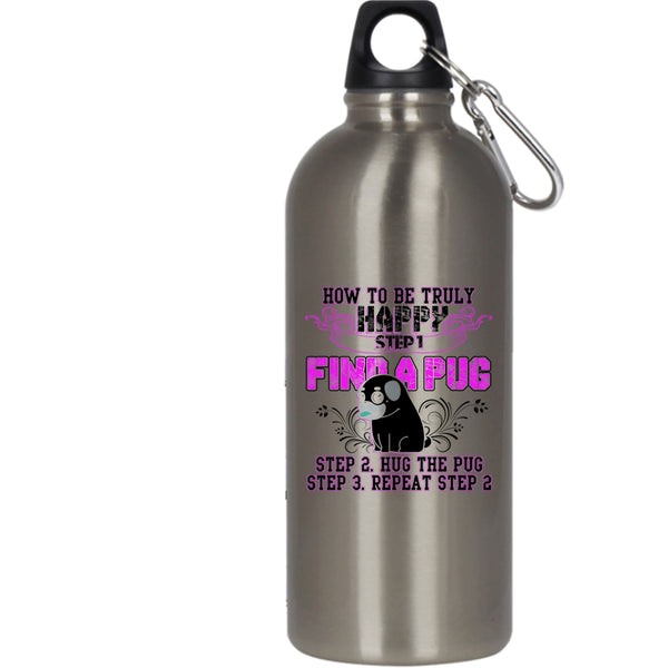 How To Be Truly Happy 20 oz Stainless Steel Bottle,Find A Pug Hug A Pug Outdoor Sports Water Bottle