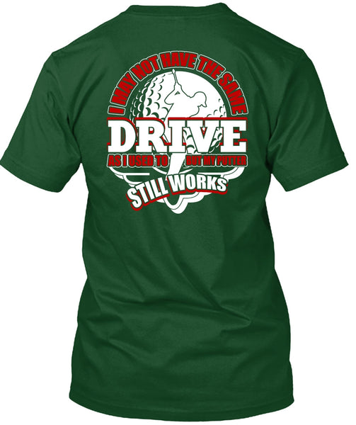 I May Not Have The Same Drive T Shirt, Being A Golfer T Shirt