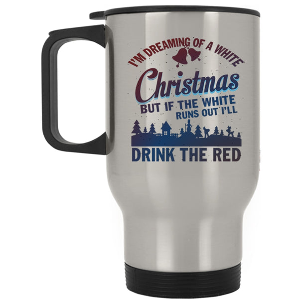 I'll Drink The Red Travel Mug, I'M Dreaming Of A White Christmas Mug