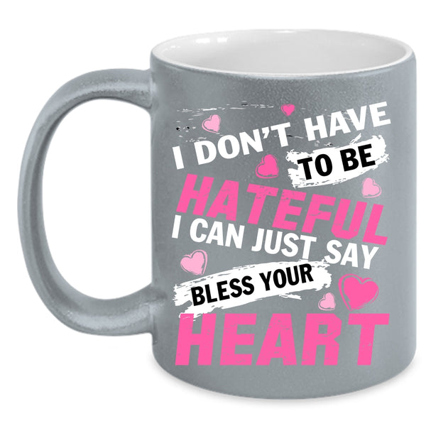 I Don't Have To Be Hateful Coffee Mug, Bless Your Heart Coffee Cup
