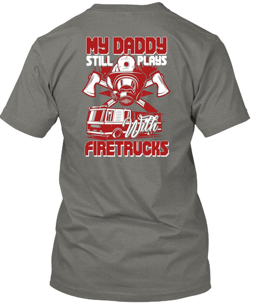 My Daddy Still Plays With Fire Trucks T Shirt, Being A Firefighter T Shirt