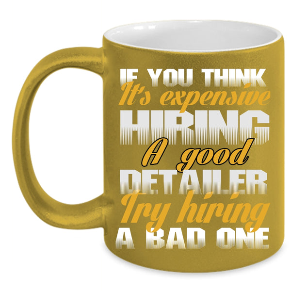It's Expensive Hiring A Good Detailer Coffee Mug, Funny Coffee Cup