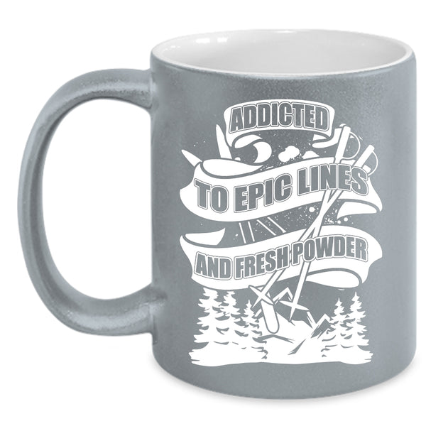 Addicted To Epic Lines And Fresh Power Coffee Mug, Funny Skiing Coffee Cup