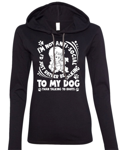 I'd Just Rather Be Talking To My Dog T Shirt, Talking To Idiots T Shirt (Anvil Ladies Ringspun Hooded)
