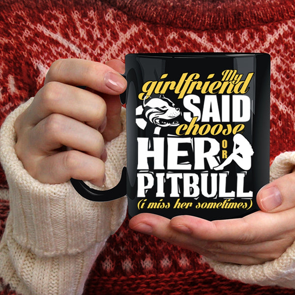 My Girlfriend Said Choose Her Or Pitbull Coffee Mug, Funny Boyfriend Coffee Cup