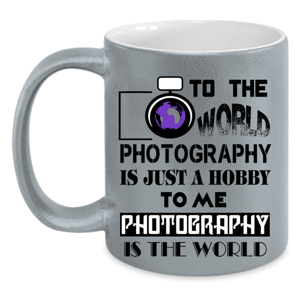 Funny Photography Coffee Mug, To Me Photography Is The World Accent Mug