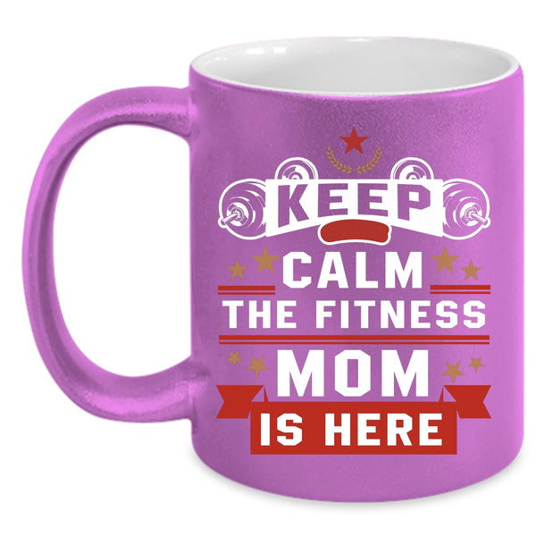Keep Calm The Fitness Mom Is Here Coffee Mug, Awesome Fitness Mom Coffee Cup