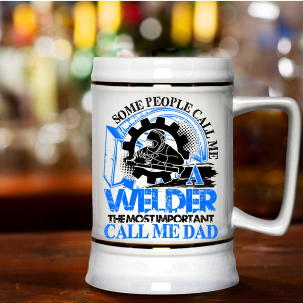 The Most Important Call Me Dad Beer Stein 22oz, Some People Call me A Welder Beer Mug
