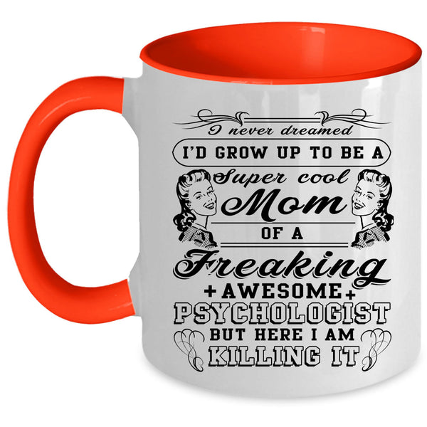 Mom Coffee Mug, I'd Grow Up To Be A Cool Mom Of A Psychologist Accent Mug