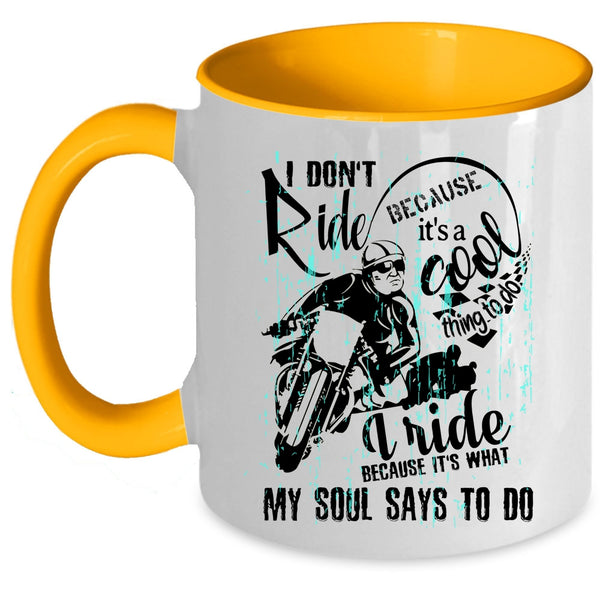 Cool Coffee Mug, I Ride Because It's What My Soul Says To Do Accent Mug