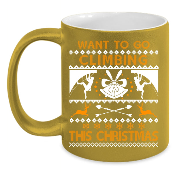 Want To Go Climbing This Christmas Coffee Mug, Outdoor Coffee Cup