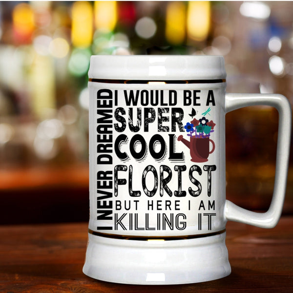 Being A Florist Beer Stein 22oz, I Would Be A Cool Florist Beer Mug