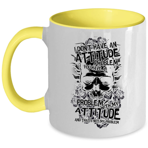 You Have A Problem With My Attitude Coffee Mug, I Don't Have An Attitude Problem Accent Mug