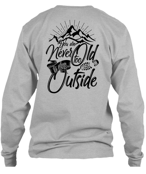 You Are Never Too Old To Play Outside T Shirt, I Love Hiking T Shirt