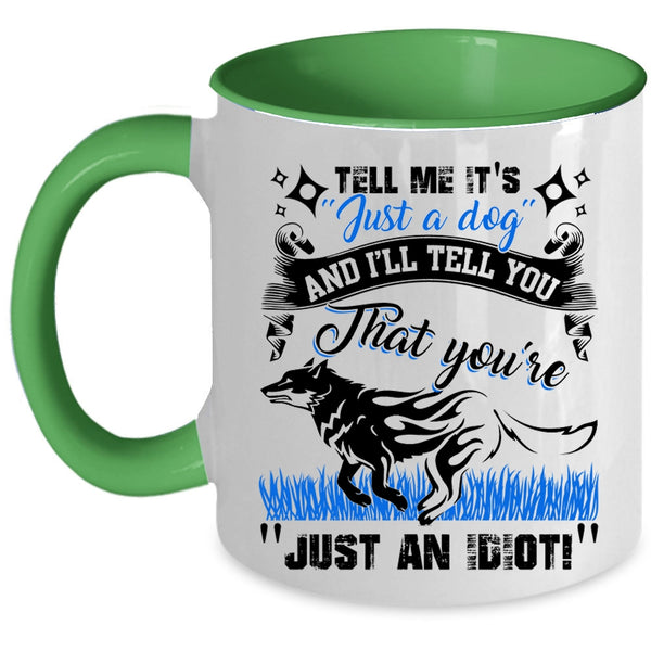 I'll Tell You That You're Just An Idiot Coffee Mug, Tell Me It's Just A Dog Accent Mug