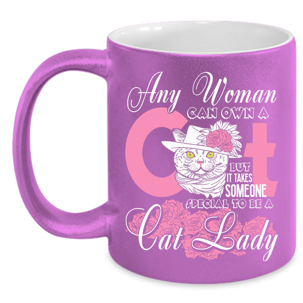 Any Woman Can Own A Cat Coffee Mug, Special To Be A Cat Lady Coffee Cup