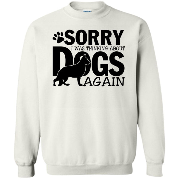Thinking About Dogs T Shirt, Sorry I Was Thinking About Dogs Again Sweatshirt