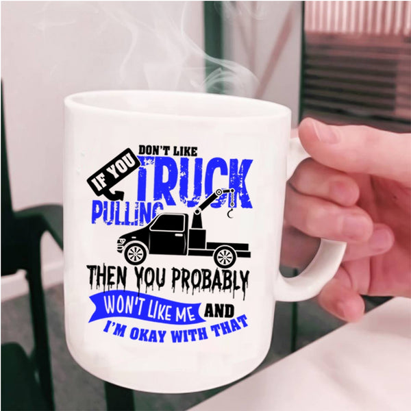 Then You Probably Won't Like Me Coffee Mug, If You Don't Like Truck Pulling Cup
