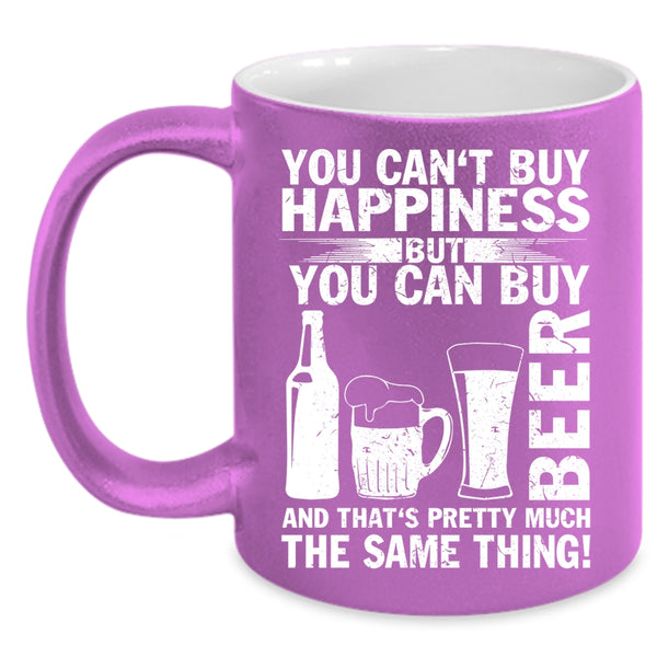 You Can Buy Beer Coffee Mug, Beer Make Me Happy Coffee Cup