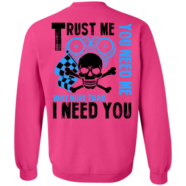 Being A Biker T Shirt, Trust Me You Need Me Way More Sweatshirt