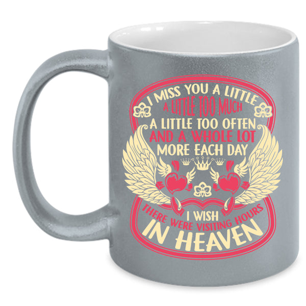 I Miss You A Little Too Much Coffee Mug, Therre Were Visiting Hours In Heaven Coffee Cup