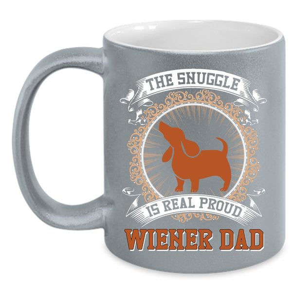 The Snuggle Is Real Proud Wiener Dad Coffee Mug, Cute Dad Coffee Cup