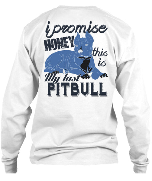 I Promise Honey This Is My Last Pit Bull T Shirt, I Love Pit Bull T Shirt