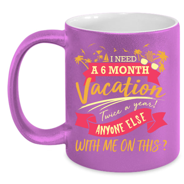 I Need A 6 Month Vacation Twice A Year Coffee Mug, Cute Coffee Cup