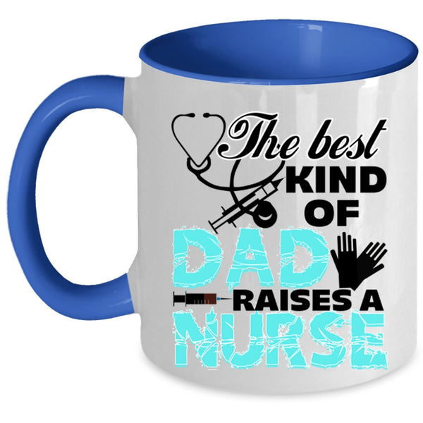 Cute Nurse Dad Coffee Mug, The Best Kind Of Dad Raises A Nurse Accent Mug