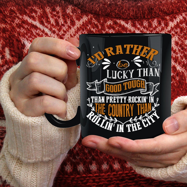 I'd Rather Be Lucky Than Good Tough Coffee Mug, Pretty Rocking In The Country Coffee Cup