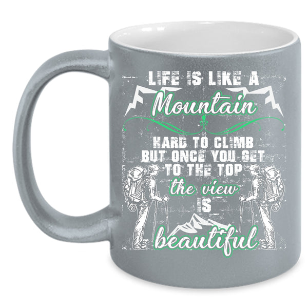 Life Is Like A Mountain Hard to Climb Coffee Mug, The View Is Beautiful Coffee Cup
