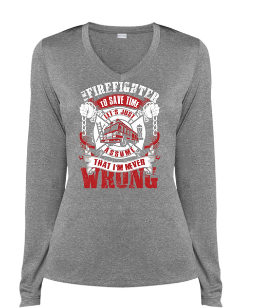I'm A Firefighter To Save Time T Shirt, I'm Never Wrong T Shirt, Cool Shirt (Ladies LS Heather V-Neck)