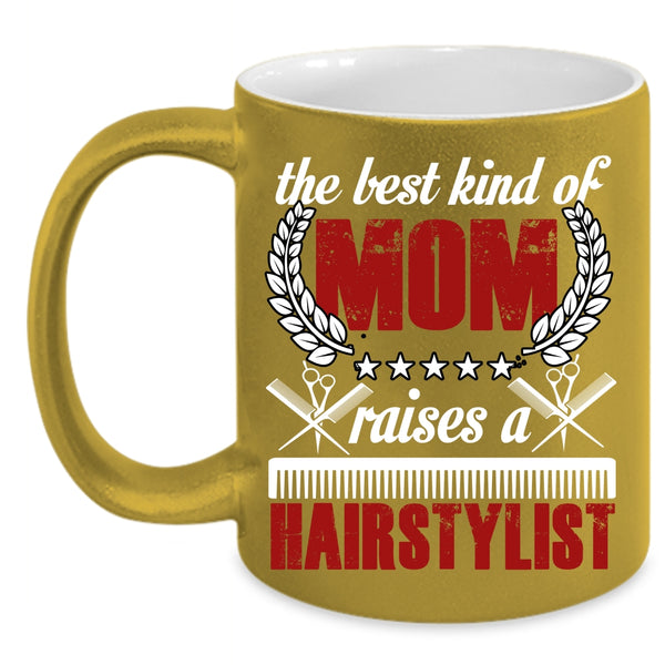 The Best Kind Of Mom Raises A Hairstylist Coffee Mug, Cute Mom Coffee Cup