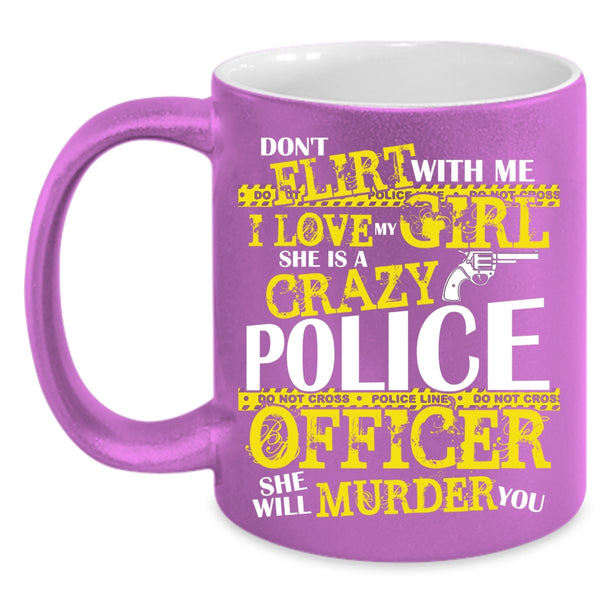 I Love My Girl Coffee Mug, She Is A Crazy Police Officer Coffee Cup