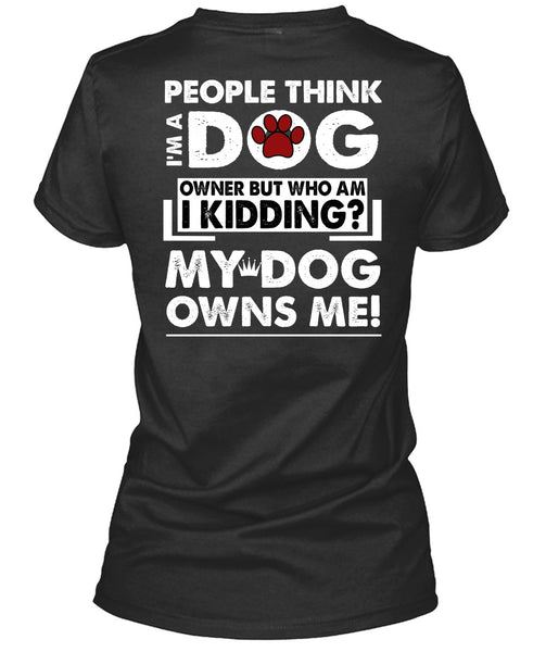 I'm A Dog T Shirt, My Dog Owns Me T Shirt