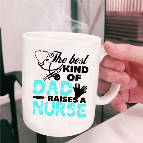 Cute Nurse Dad Coffee Mug, The Best Kind Of Dad Raises A Nurse Cup