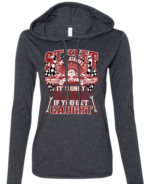 Street Racing It's Only Illegal T Shirt, Being A Mechanic T Shirt (Anvil Ladies Ringspun Hooded)