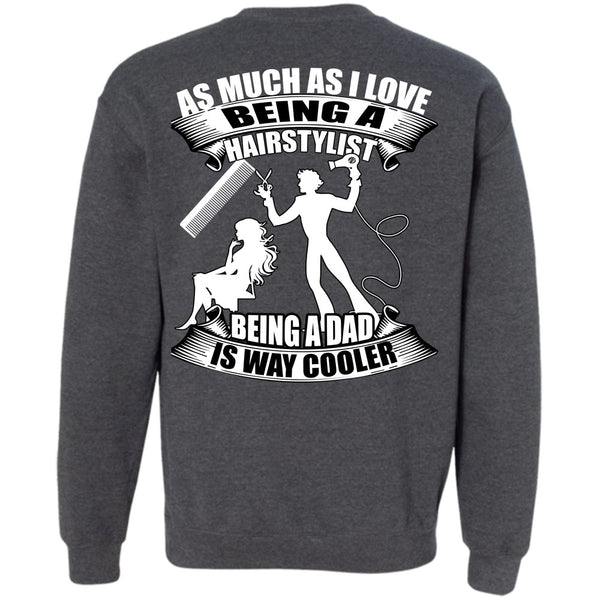 Being A Dad T Shirt, I Love Hair Stylist Sweatshirt