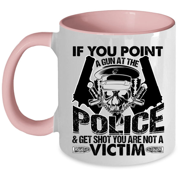 Funny Policeman Coffee Mug, If You Point A Gun At The Police Accent Mug