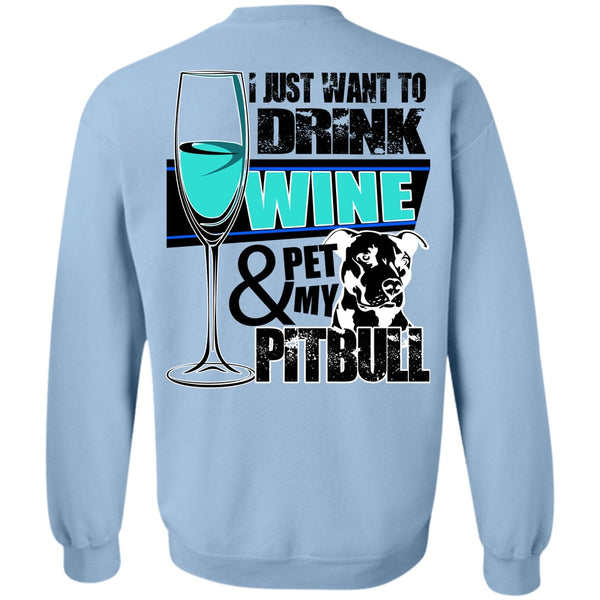I Love Pit Bull T Shirt, I Just Want To Drink Wine Sweatshirt