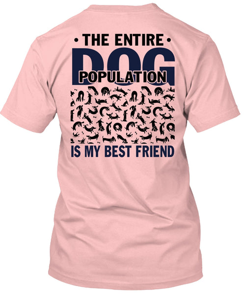 The Entire Dog Population Is My Best Friend T Shirt, I Love My Dog T Shirt
