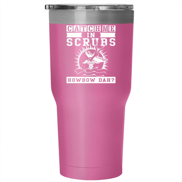 Catch Me In Scrubs Tumbler 30 oz Stainless Steel, Awesome Nurses Travel Mug