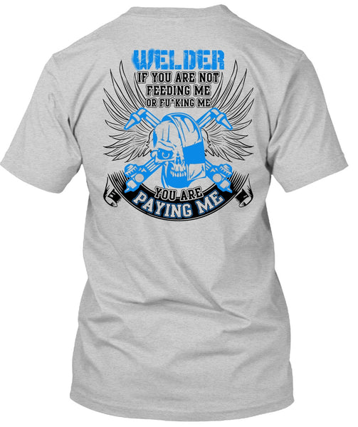 You Are Paying Me T Shirt, I Love Welding T Shirt