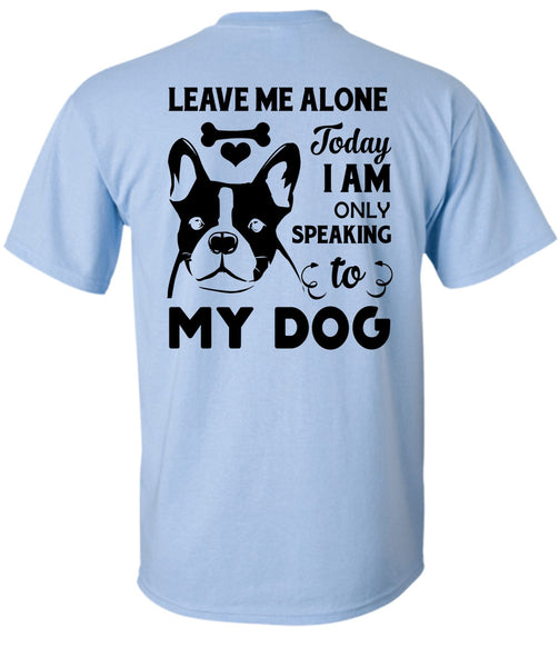 I Am Only Speaking To My Dog T Shirt, Favorite T Shirt
