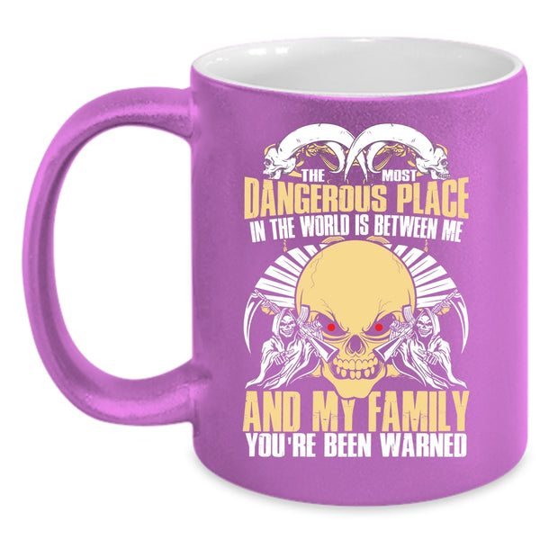 The Most Dangerous Place In The World Coffee Mug, Between Me And My Family Coffee Cup