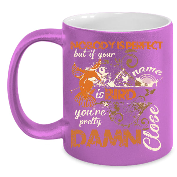 Nobody Is Perfect Coffee Mug, If Your Name Is Bird Coffee Cup