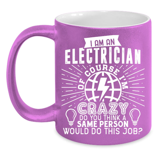 I Am An Electrician Coffee Mug, Crazy Electricians Coffee Cup