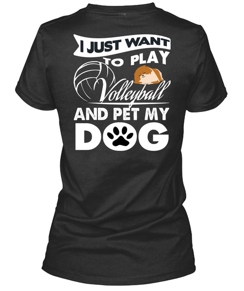 I Just Want To Play Volleyball T Shirt, Pet My Dog T Shirt
