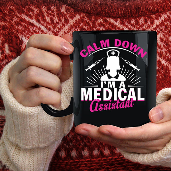 Calm Down Coffee Mug, I'm A Medical Assistant Coffee Cup